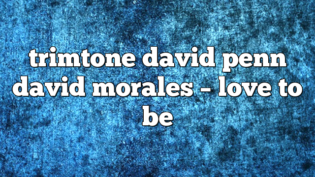 trimtone david penn david morales – Love to Be