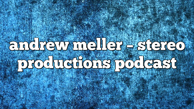 andrew meller – Stereo Productions Podcast
